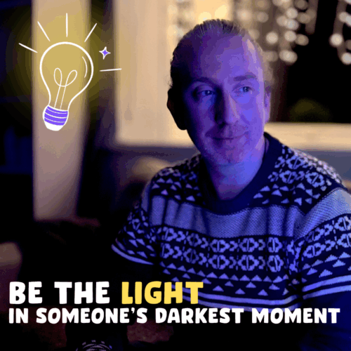 Be the light in someone's darkest moment